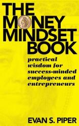 The Money Mindset Book: Practical Wisdom for Success-minded Employees and Entrepreneurs (ISBN: 9781732921405)
