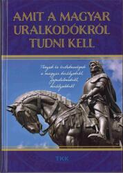 Amit a magyar uralkodókról tudni kell (ISBN: 9789635102921)