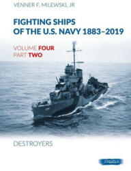 Fighting Ships Of The U. S. Navy 1883-2019 Volume Four Part Two: Destroyers - Venner F. Milewski Jr (2022)