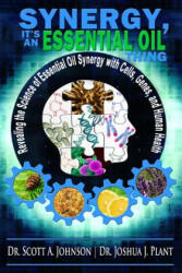 Synergy, It's an Essential Oil Thing - Dr Scott a Johnson, Dr Joshua J Plant (ISBN: 9780996413923)