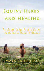 Equine Herbs & Healing - An Earth Lodge Pocket Guide to Holistic Horse Wellness - Maya Cointreau (ISBN: 9781944396022)