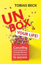 Unbox Your Life: Curbing Chronic Complainers Living Life Liberated and Other Secrets to Success (ISBN: 9781642502787)
