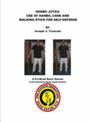 Hanbo Jutsu: Use of Hanbo, Cane and Walking Stick for Self Defense - joseph truncale (ISBN: 9781329042810)