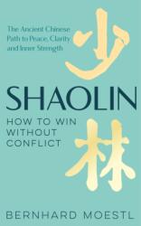Shaolin: How to Win Without Conflict - Bernhard Moestl (2024)