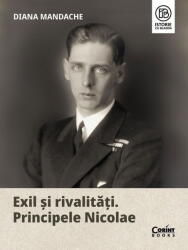 Exil si rivalitati. Principele Nicolae - Diana Mandache (ISBN: 9786060884835)