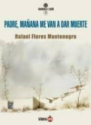 PADRE, MAÑANA ME VAN A DAR MUERTE - FLORES MONTENEGRO, RAFAEL (2023)