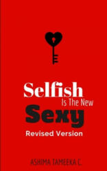 Selfish Is The New Sexy - Ashima Tameeka (ISBN: 9781722822569)