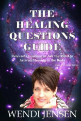 The Healing Questions Guide: Relevant Questions to Ask the Mind to Activate Healing in the Body - Wendi J Jensen (2015)