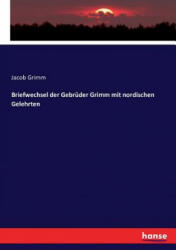 Briefwechsel der Gebruder Grimm mit nordischen Gelehrten - Jacob Grimm (2016)