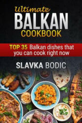 Ultimate Balkan Cookbook: Top 35 Balkan Dishes That You Can Cook Right Now - Slavka Bodic (2018)