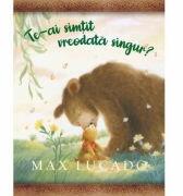 Te-ai simtit vreodata singur? - Max Lucado (ISBN: 9786060311959)