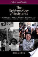 The Epistemology of Resistance: Gender and Racial Oppression Epistemic Injustice and Resistant Imaginations (ISBN: 9780199929047)