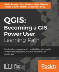 QGIS: Becoming a GIS Power User - Ben Mearns, Alex Mandel, Alexander Bruy (2017)