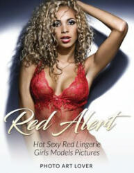 Red Alert: Hot Sexy Red Lingerie Girls Models Pictures - Photo Art Lover (ISBN: 9781539165149)