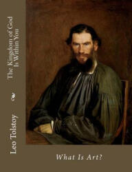 The Kingdom of God Is Within You: What Is Art? - Leo Nikolayevich Tolstoy (ISBN: 9781494411084)