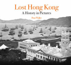 Lost Hong Kong: A History in Pictures - Peter Waller (2020)