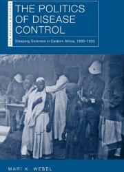 The Politics of Disease Control: Sleeping Sickness in Eastern Africa 1890-1920 (ISBN: 9780821424001)