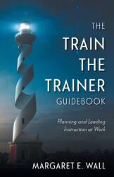The Train-the-Trainer Guidebook: Planning and Leading Instruction at Work (ISBN: 9781039140998)