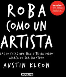Roba como un artista: Las 10 cosas que nadie te ha dicho acerca de ser creativo / Steal Like an Artist: 10 Things Nobody Told You About Being Creative - Austin Kleon (2020)