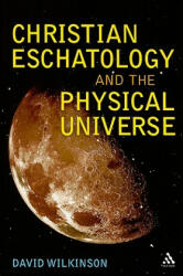 Christian Eschatology and the Physical Universe - David Wilkinson (2010)