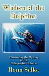 Wisdom of the Dolphins: Discovering the Mystery of the Holographic Universe - Ilona Selke (ISBN: 9781439271285)