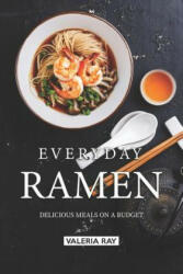 Everyday Ramen: Delicious Meals on a Budget - Valeria Ray (ISBN: 9781075542343)