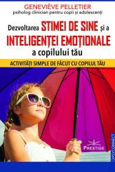 Dezvoltarea stimei de sine si a inteligentei emotionale a copilului tau - Genevieve Pelletier (ISBN: 9786303320373)