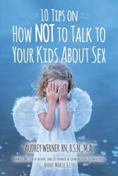 10 Tips on How NOT to Talk to Your Kids about Sex (ISBN: 9780998306445)