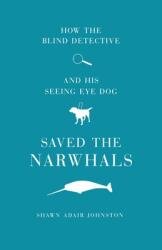 How The Blind Detective and His Seeing Eye Dog Saved the Narwhals (ISBN: 9781637528280)