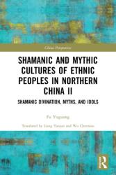Shamanic and Mythic Cultures of Ethnic Peoples in Northern China II: Shamanic Divination Myths and Idols (ISBN: 9780367676544)