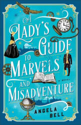 A Lady's Guide to Marvels and Misadventure - Angela Bell (ISBN: 9780764242137)