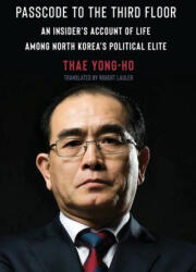 Passcode to the Third Floor - An Insider′s Account of Life Among North Korea′s Political Elite - Thae Yong-ho, Robert Lauler (ISBN: 9780231198868)