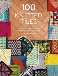 100 Knitted Tiles: Charts and Patterns for Knitted Motifs Inspired by Decorative Tiles (ISBN: 9781446310205)
