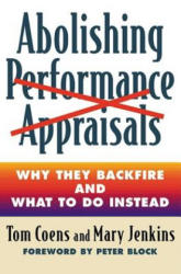 Abolishing Performance Appraisals - Why They Backfire and What to Do Instead - Tom Coens (2010)