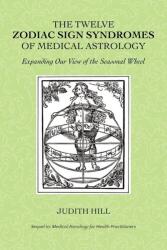 The Twelve Zodiac Sign Syndromes of Medical Astrology (ISBN: 9781883376284)