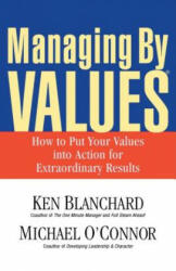 Managing by Values: How to Put Your Values Into Action for Extraordinary Results (2012)