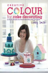 Creative Colour for Cake Decorating - 20 New Projects from Bestselling Author Lindy Smith (2013)