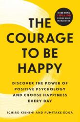 The Courage to Be Happy - Fumitake Koga (ISBN: 9781668066003)