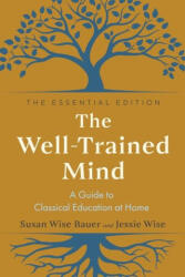 The Well-Trained Mind: A Guide to Classical Education at Home - Bauer, Susan Wise, Wise, Jessie (ISBN: 9781324073734)