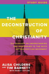 The Deconstruction of Christianity Study Guide: Six Sessions on Understanding and Responding to the Faith Deconstruction Movement - Tim Barnett, Nancy Taylor (ISBN: 9781496475022)