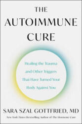 The Autoimmune Cure: Healing the Trauma and Other Triggers That Have Turned Your Body Against You - GOTTFRIED SARA (ISBN: 9780063265202)