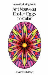 Art Nouveau Easter Eggs to Color: A Small Coloring Book - Joan Verch-Rhys (ISBN: 9781532839016)