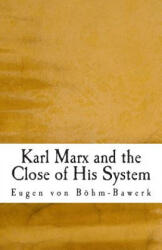 Karl Marx and the Close of His System - Eugen Von Bohm-Bawerk (ISBN: 9781466347687)