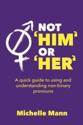 Not 'Him' or 'Her': A Quick Guide to Using and Understanding Non-Binary Pronouns (ISBN: 9781087997483)