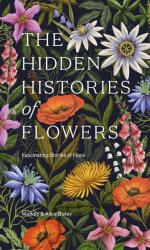 The Hidden Histories of Flowers (ISBN: 9781784886745)