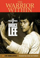 The Warrior Within: The Philosophies of Bruce Lee to Better Understand the World Around You and Achieve a Rewarding Life - John Little, Linda Lee Cadwell (ISBN: 9780785834441)