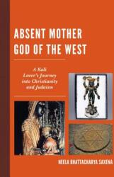 Absent Mother God of the West: A Kali Lover's Journey Into Christianity and Judaism (ISBN: 9781498508070)