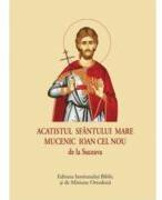 Acatistul Sfantului Mare Mucenic Ioan cel Nou de la Suceava (ISBN: 9789736167225)