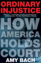 Ordinary Injustice: How America Holds Court - Amy Bach (ISBN: 9780805092271)