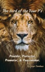 The Lord of the Four P's: The Provider Promoter Protector and Peacemaker (ISBN: 9781662847882)
